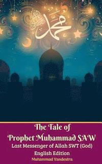 bokomslag The Tale of Prophet Muhammad SAW Last Messenger of Allah SWT (God) English Edition