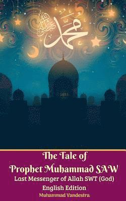 bokomslag The Tale of Prophet Muhammad SAW Last Messenger of Allah SWT (God) English Edition