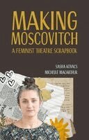 Making Moscovitch: A Feminist Theatre Scrapbook