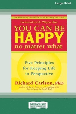 Richard Carlson - You Can Be Happy No Matter What: Five Principles for Keeping Life in Perspective (16pt Large Print Edition), Häftad