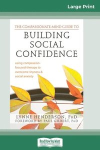 bokomslag The Compassionate-Mind Guide to Building Social Confidence: Using Compassion-Focused Therapy to Overcome Shyness and Social Anxiety (16pt Large Print