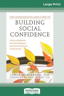 The Compassionate-Mind Guide to Building Social Confidence: Using Compassion-Focused Therapy to Overcome Shyness and Social Anxiety (16pt Large Print 1