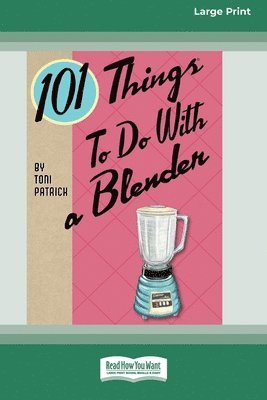 Toni Patrick - 101 Things to do with a Blender (16pt Large Print Edition), Häftad
