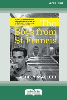 bokomslag The Boys from St Francis: Stories of the remarkable Aboriginal activists, artists and athletes who grew up in one seaside home [16pt Large Print Editi