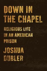 bokomslag Down in the Chapel: Religious Life in an American Prison