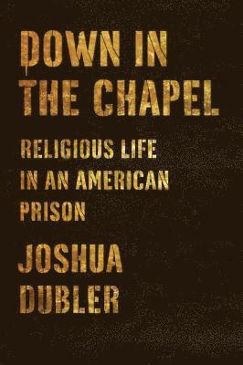 Joshua Dubler - Down in the Chapel, Inbunden