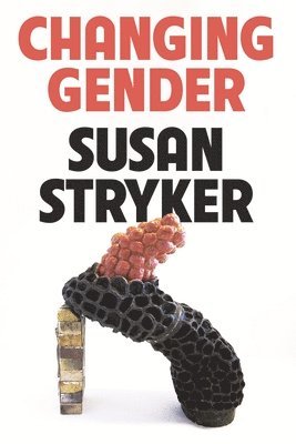 Susan Stryker - Changing Gender, Inbunden