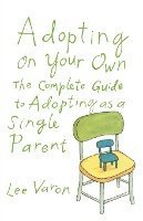 bokomslag Adopting on Your Own: The Complete Guide to Adoption for Single Parents