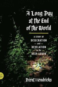 bokomslag A Long Day at the End of the World: A Story of Desecration and Revelation in the Deep South