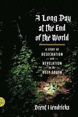 bokomslag A Long Day at the End of the World: A Story of Desecration and Revelation in the Deep South