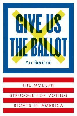 Give Us the Ballot: The Modern Struggle for Voting Rights in America 1