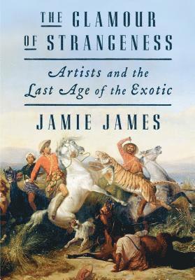 bokomslag The Glamour of Strangeness: Artists and the Last Age of the Exotic