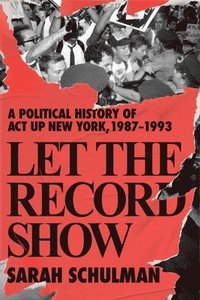 bokomslag Let the Record Show: A Political History of ACT UP New York, 1987-1993