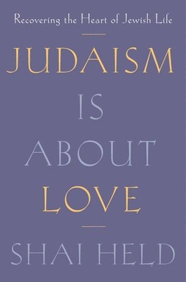 Shai Held - Judaism Is About Love, Inbunden