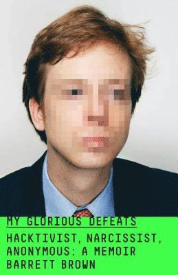 Barrett Brown - My Glorious Defeats, Inbunden