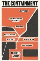 bokomslag The Containment: Detroit, the Supreme Court, and the Battle for Racial Justice in the North