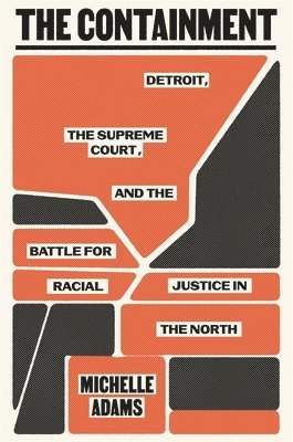bokomslag The Containment: Detroit, the Supreme Court, and the Battle for Racial Justice in the North