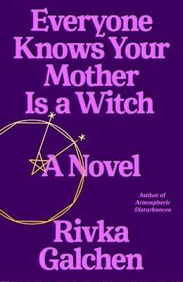 Rivka Galchen - Everyone Knows Your Mother Is a Witch, Inbunden