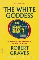 Robert Graves, Grevel Lindop - The White Goddess: A Historical Grammar of Poetic Myth, Häftad