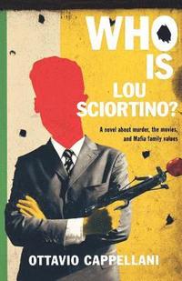 bokomslag Who Is Lou Sciortino?: A Novel about Murder, the Movies, and Mafia Family Values