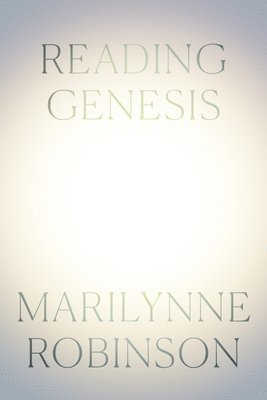 Marilynne Robinson - Reading Genesis, Inbunden