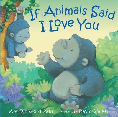 Ann Whitford Paul - Paul, A: If Animals Said I Love You, Inbunden