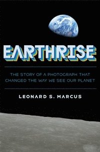 bokomslag Earthrise: The Story of a Photograph That Changed the Way We See Our Planet