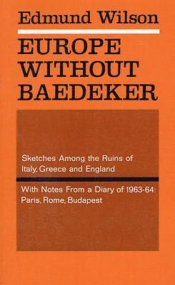 Europe Without Baedeker: Sketches Among the Ruins of Italy, Greece and England, with Notes from a Diary of 1963-64: Paris, Rome, Budapest 1
