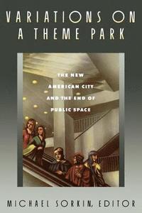 bokomslag Variations on a Theme Park: The New American City and the End of Public Space