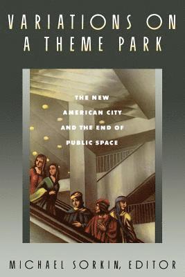 Michael Sorkin - Variations on a Theme Park: The New American City and the End of Public Space, Häftad