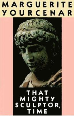 Marguerite Yourcenar - That Mighty Sculptor, Time, Häftad