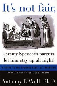 bokomslag It's Not Fair, Jeremy Spencer's Parents Let Him Stay Up All Night!: A Guide to the Tougher Parts of Parenting