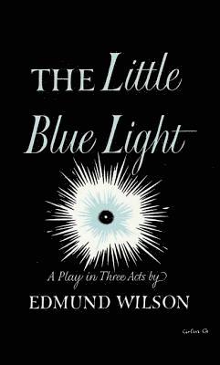 Edmund Wilson - The Little Blue Light: A Play in Three Acts, Häftad
