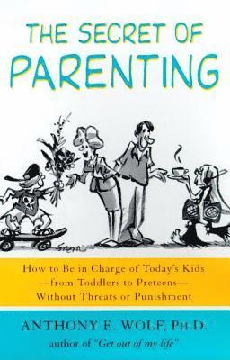 bokomslag The Secret of Parenting: How to Be in Charge of Today's Kids--From Toddlers to Preteens--Without Threats or Punishment