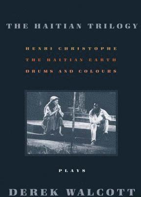 bokomslag The Haitian Trilogy: Plays: Henri Christophe, Drums and Colours, and the Haytian Earth