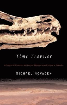 Michael Novacek, Michael J. Novacek - Time Traveler: In Search of Dinosaurs and Ancient Mammals from Montana to Mongolia, Häftad