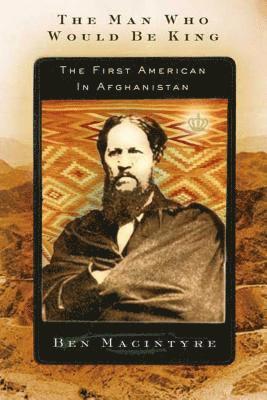 Ben MacIntyre, Macintyre Ben - The Man Who Would Be King: The First American in Afghanistan, Häftad