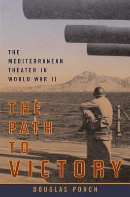 Douglas Porch - The Path to Victory: The Mediterranean Theater in World War II, Häftad