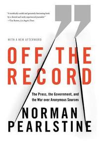 bokomslag Off the Record: The Press, the Government, and the War Over Anonymous Sources