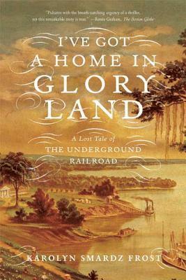 I've Got a Home in Glory Land: A Lost Tale of the Underground Railroad 1