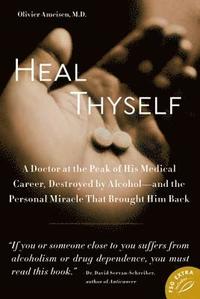 bokomslag Heal Thyself: A Doctor at the Peak of His Medical Career, Destroyed by Alcohol--And the Personal Miracle That Brought Him Back