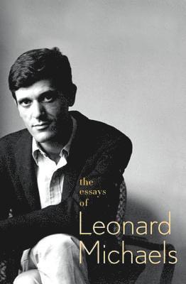 Leonard Michaels - The Essays of Leonard Michaels, Häftad