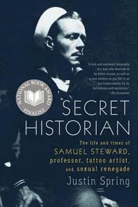 bokomslag Secret Historian: The Life and Times of Samuel Steward, Professor, Tattoo Artist, and Sexual Renegade