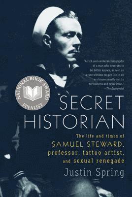 bokomslag Secret Historian: The Life and Times of Samuel Steward, Professor, Tattoo Artist, and Sexual Renegade