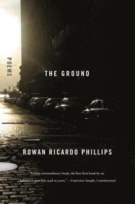 Rowan Ricardo Phillips, Rowan Richardo Phillips - The Ground: Poems, Häftad