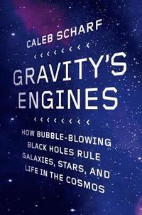 bokomslag Gravity's Engines: How Bubble-Blowing Black Holes Rule Galaxies, Stars, and Life in the Cosmos