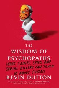 bokomslag The Wisdom of Psychopaths: What Saints, Spies, and Serial Killers Can Teach Us about Success