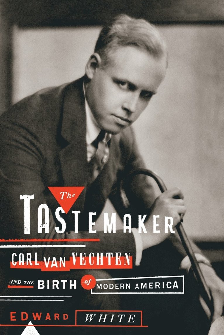 The Tastemaker: Carl Van Vechten and the Birth of Modern America