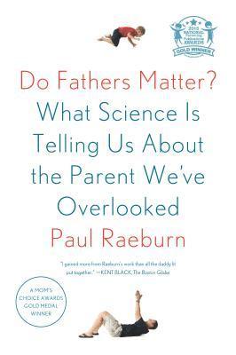Do Fathers Matter?: What Science Is Telling Us about the Parent We've Overlooked