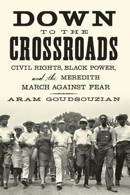 Aram Goudsouzian - Down to the Crossroads: Civil Rights, Black Power, and the Meredith March Against Fear, Häftad